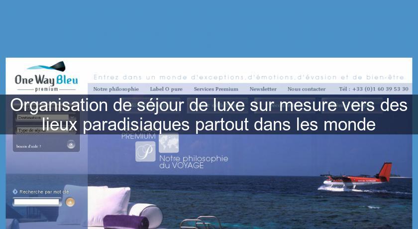 Organisation de séjour de luxe sur mesure vers des lieux paradisiaques partout dans les monde Organisation de séjour de luxe sur mesure vers des lieux paradisiaques partout dans les monde