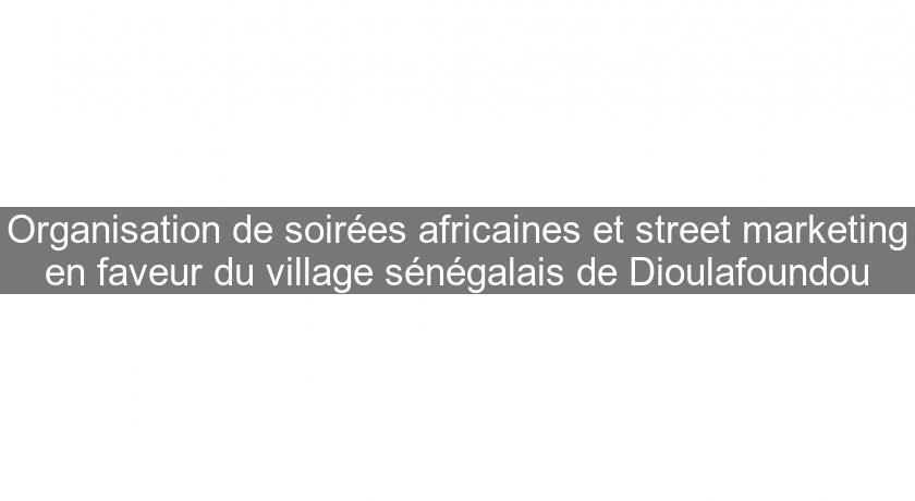 Organisation de soirées africaines et street marketing en faveur du village sénégalais de Dioulafoundou Organisation de soirées africaines et street marketing en faveur du village sénégalais de Dioulafoundou