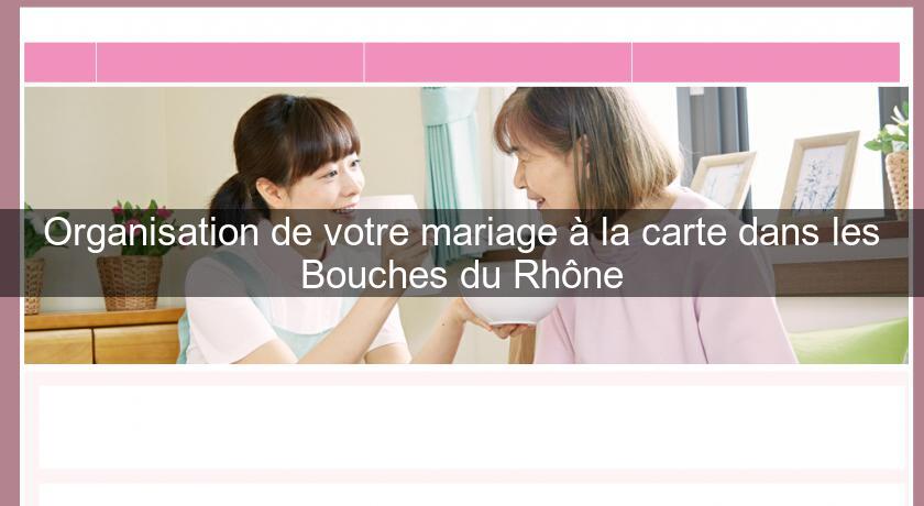 Organisation de votre mariage à la carte dans les Bouches du Rhône