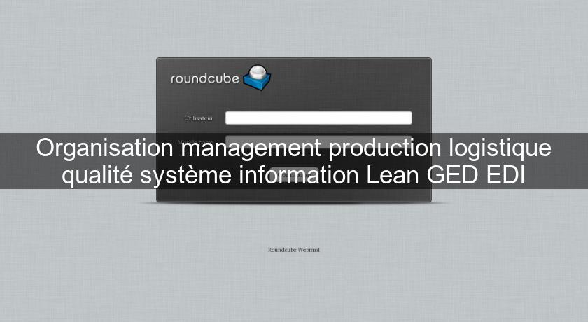 Organisation management production logistique qualité système information Lean GED EDI Organisation management production logistique qualité système information Lean GED EDI