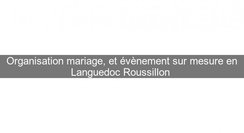 Organisation mariage, et évènement sur mesure en Languedoc Roussillon 