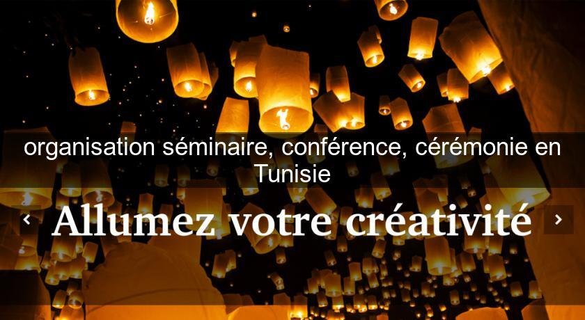 organisation séminaire, conférence, cérémonie en Tunisie organisation séminaire, conférence, cérémonie en Tunisie