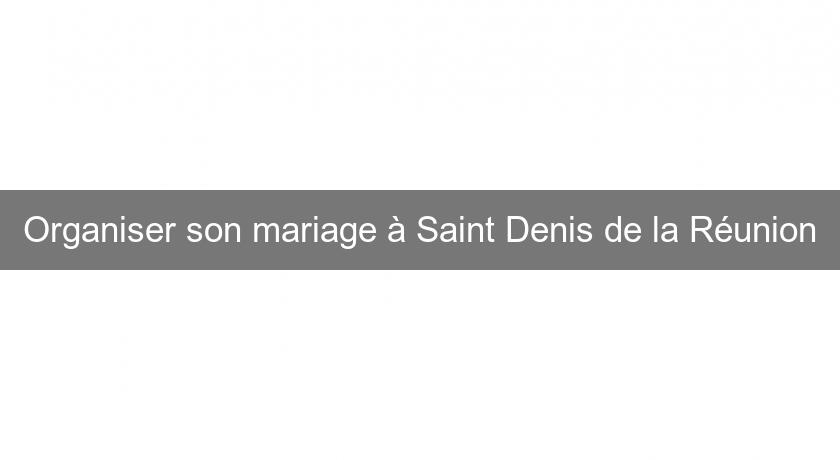 Organiser son mariage à Saint Denis de la Réunion