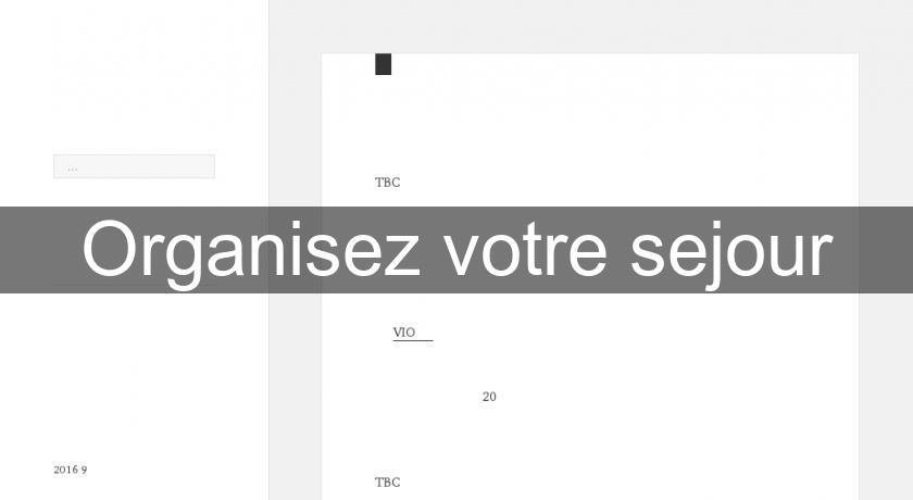 Organisez votre sejour Organisez votre sejour