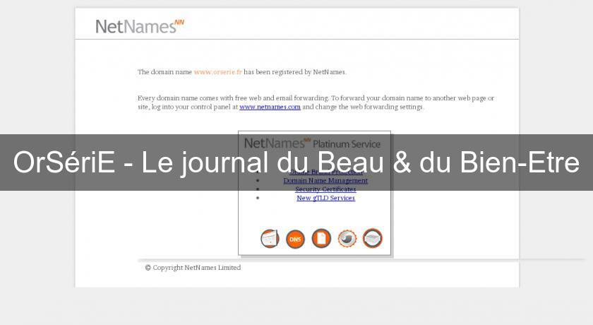 OrSériE - Le journal du Beau & du Bien-Etre
