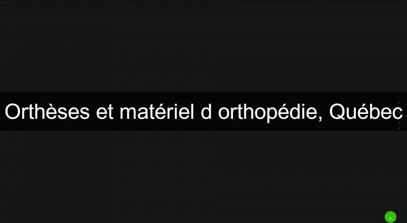 Orthèses et matériel d'orthopédie, Québec Orthèses et matériel d'orthopédie, Québec
