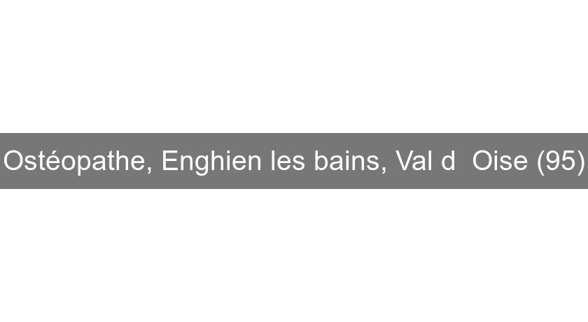 Ostéopathe, Enghien les bains, Val d' Oise (95)