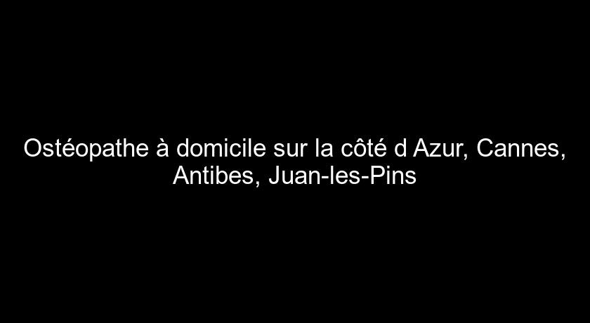 Ostéopathe à domicile sur la côté d'Azur, Cannes, Antibes, Juan-les-Pins