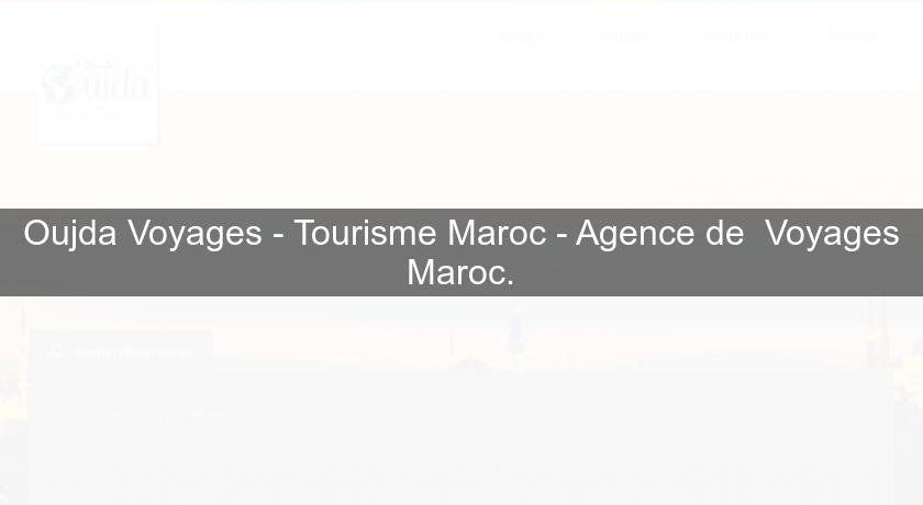 Oujda Voyages - Tourisme Maroc - Agence de  Voyages Maroc.