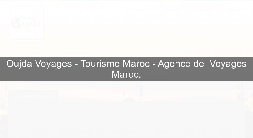 Oujda Voyages - Tourisme Maroc - Agence de Voyages Maroc. Oujda Voyages - Tourisme Maroc - Agence de Voyages Maroc.
