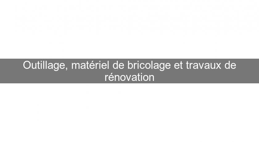 Outillage, matériel de bricolage et travaux de rénovation Outillage, matériel de bricolage et travaux de rénovation