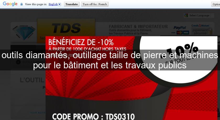 outils diamantés, outillage taille de pierre et machines pour le bâtiment et les travaux publics outils diamantés, outillage taille de pierre et machines pour le bâtiment et les travaux publics
