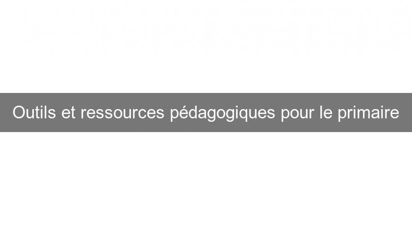 Outils et ressources pédagogiques pour le primaire