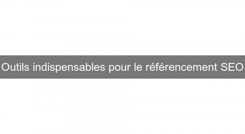 Outils indispensables pour le référencement SEO