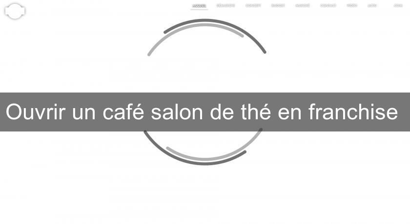 Ouvrir un café salon de thé en franchise Ouvrir un café salon de thé en franchise