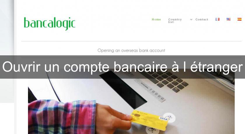 Ouvrir un compte bancaire à l'étranger Ouvrir un compte bancaire à l'étranger
