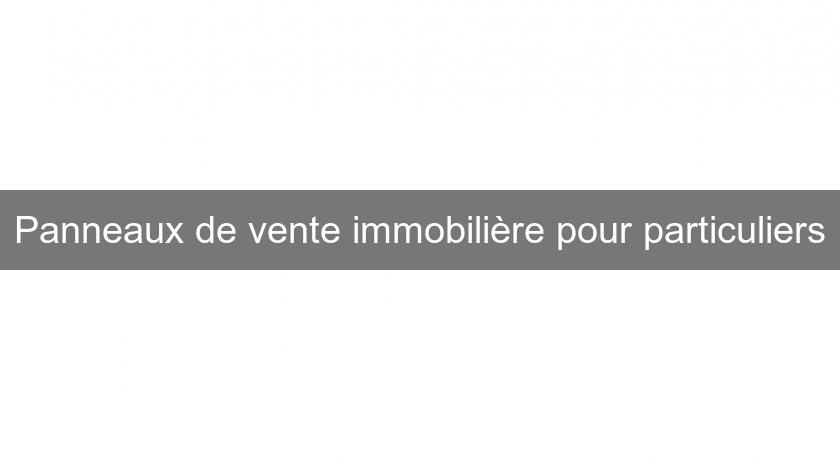 Panneaux de vente immobilière pour particuliers Panneaux de vente immobilière pour particuliers