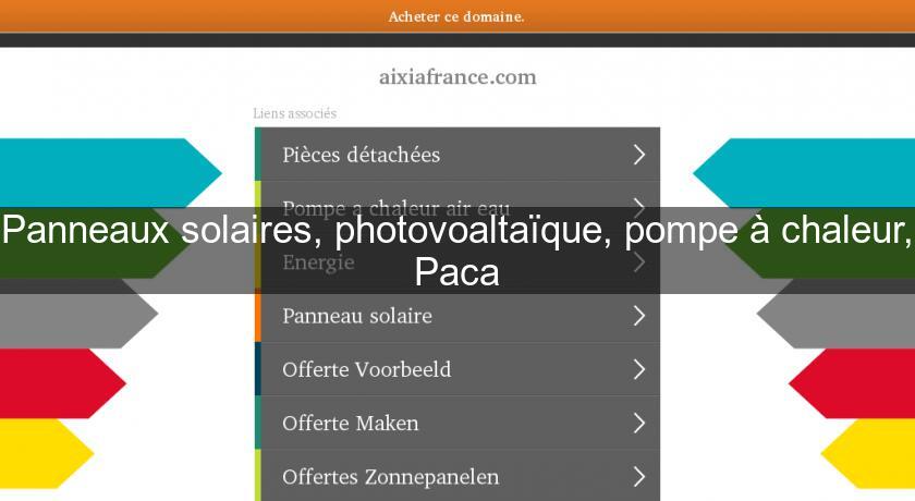Panneaux solaires, photovoaltaïque, pompe à chaleur, Paca Panneaux solaires, photovoaltaïque, pompe à chaleur, Paca