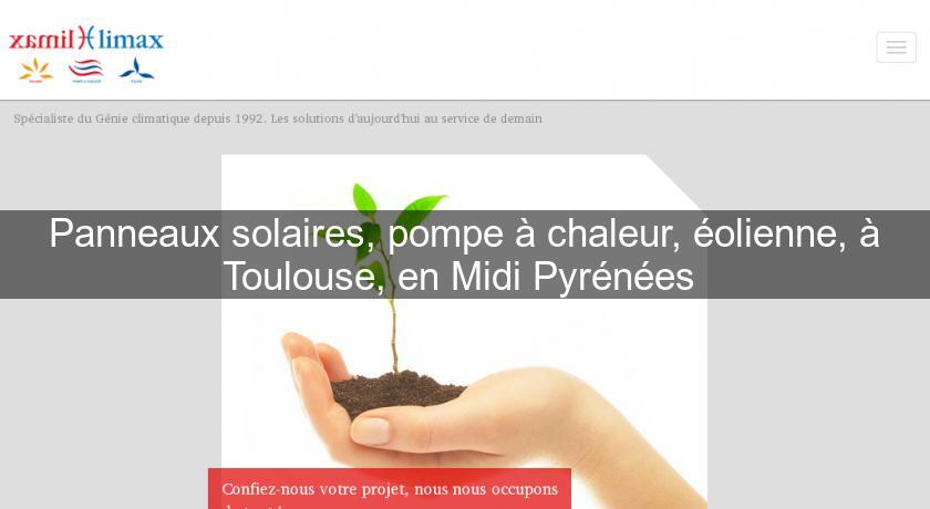 Panneaux solaires, pompe à chaleur, éolienne, à Toulouse, en Midi Pyrénées Panneaux solaires, pompe à chaleur, éolienne, à Toulouse, en Midi Pyrénées