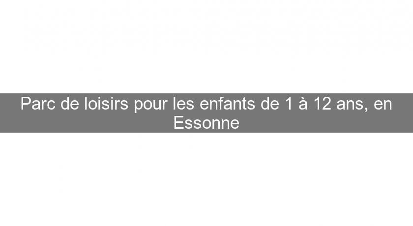 Parc de loisirs pour les enfants de 1 à 12 ans, en Essonne Parc de loisirs pour les enfants de 1 à 12 ans, en Essonne