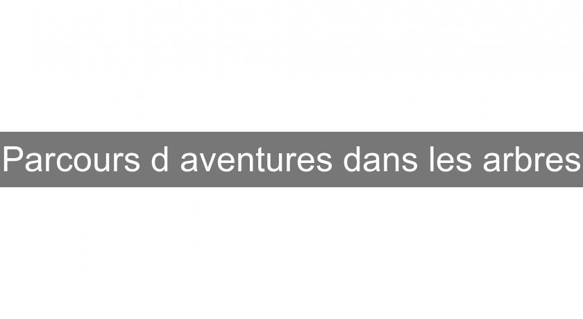 Parcours d'aventures dans les arbres Parcours d'aventures dans les arbres