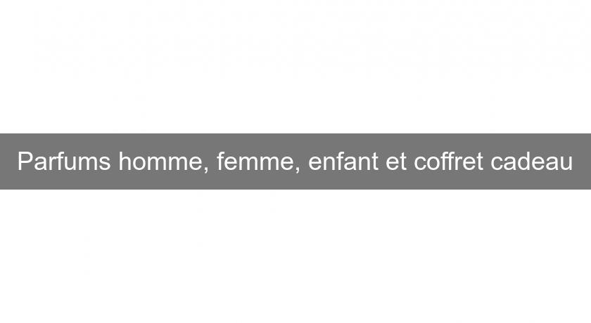 Parfums homme, femme, enfant et coffret cadeau Parfums homme, femme, enfant et coffret cadeau