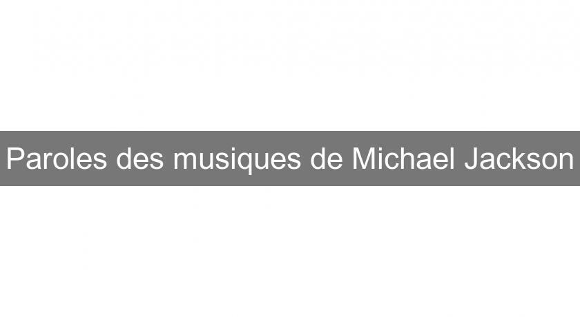 Paroles des musiques de Michael Jackson Paroles des musiques de Michael Jackson
