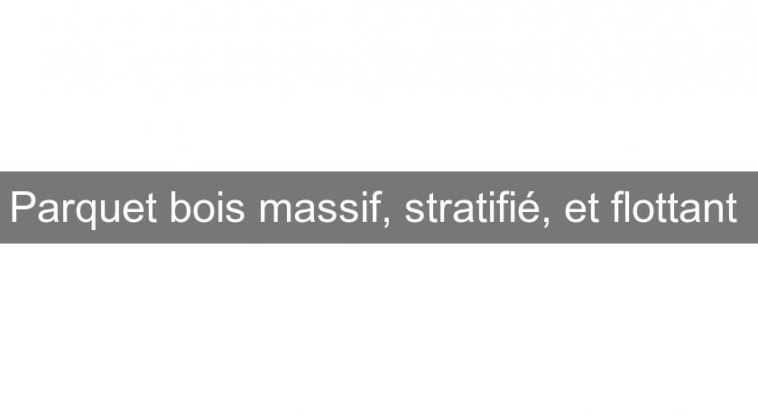 Parquet bois massif, stratifié, et flottant Parquet bois massif, stratifié, et flottant
