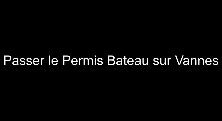 Passer le Permis Bateau sur Vannes