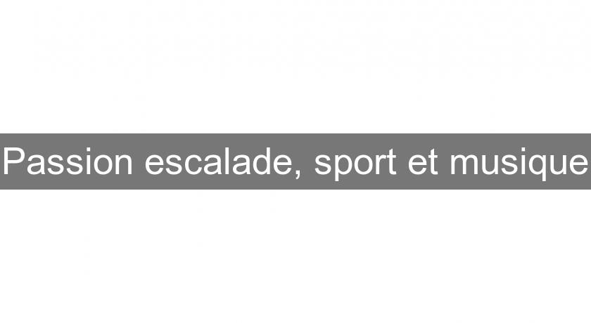 Passion escalade, sport et musique