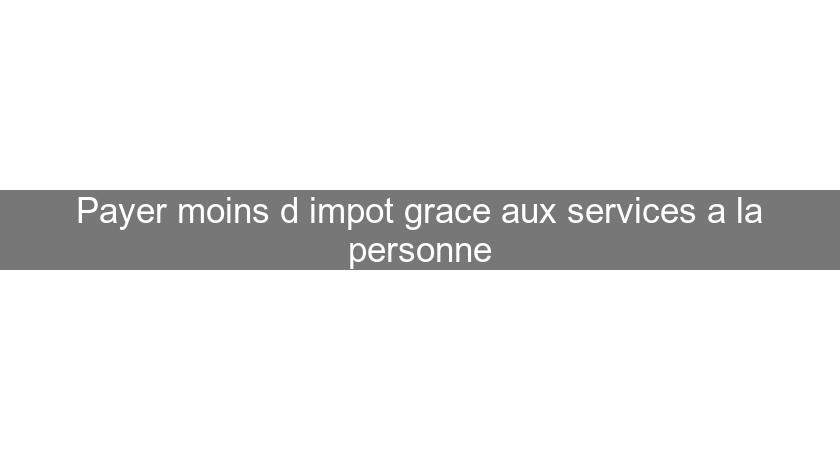 Payer moins d impot grace aux services a la personne