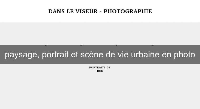 paysage, portrait et scène de vie urbaine en photo paysage, portrait et scène de vie urbaine en photo