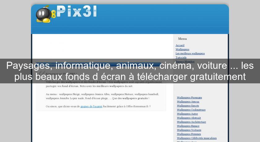 Paysages, informatique, animaux, cinéma, voiture ... les plus beaux fonds d'écran à télécharger gratuitement Paysages, informatique, animaux, cinéma, voiture ... les plus beaux fonds d'écran à télécharger gratuitement