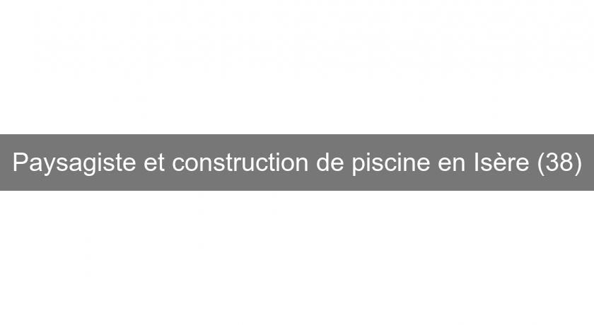 Paysagiste et construction de piscine en Isère (38)
