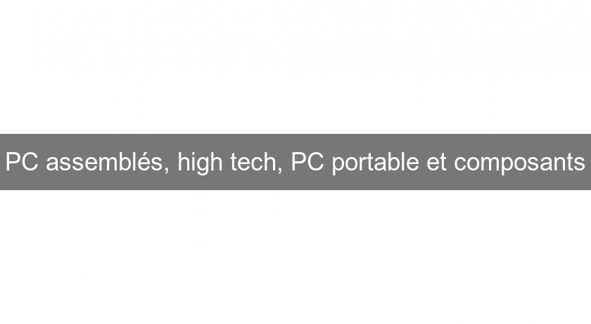 PC assemblés, high tech, PC portable et composants PC assemblés, high tech, PC portable et composants
