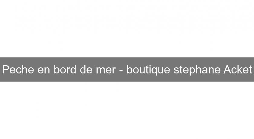 Peche en bord de mer - boutique stephane Acket Peche en bord de mer - boutique stephane Acket