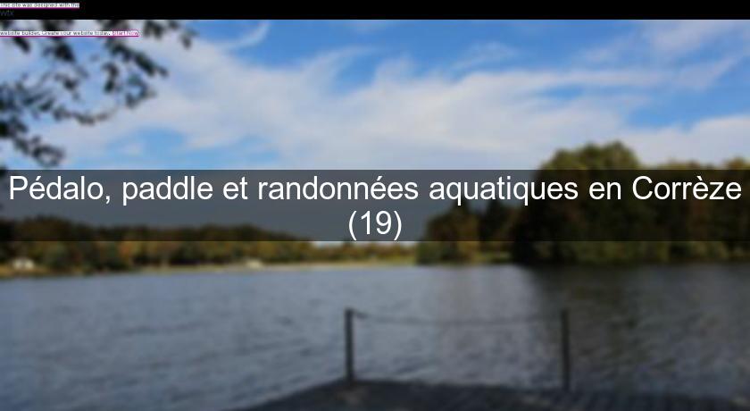 Pédalo, paddle et randonnées aquatiques en Corrèze (19) Pédalo, paddle et randonnées aquatiques en Corrèze (19)