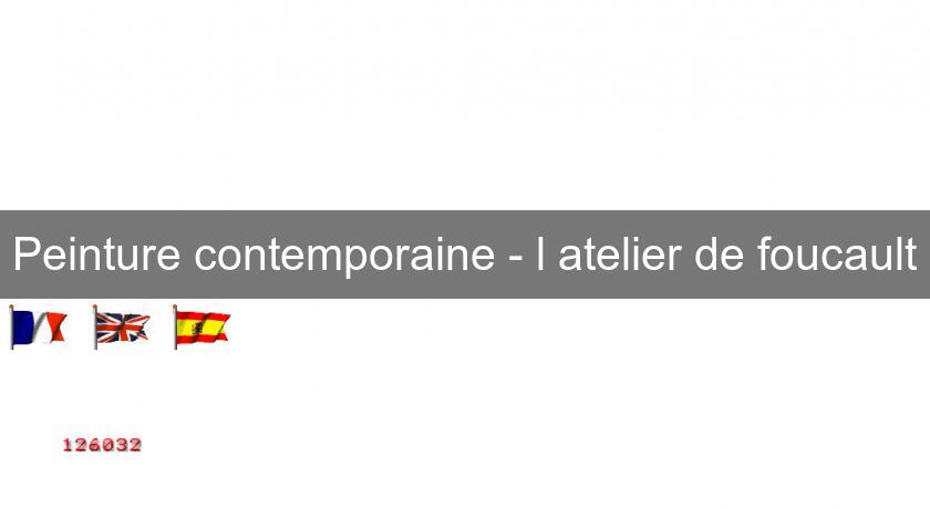 Peinture contemporaine - l'atelier de foucault Peinture contemporaine - l'atelier de foucault