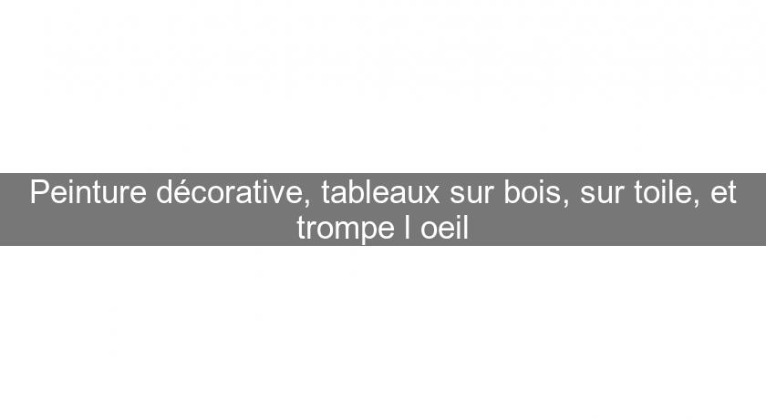 Peinture décorative, tableaux sur bois, sur toile, et trompe l'oeil Peinture décorative, tableaux sur bois, sur toile, et trompe l'oeil