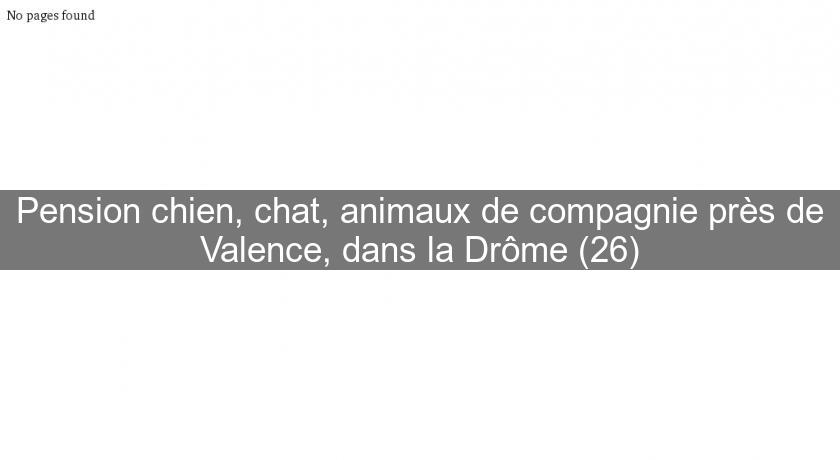Pension chien, chat, animaux de compagnie près de Valence, dans la Drôme (26) Pension chien, chat, animaux de compagnie près de Valence, dans la Drôme (26)