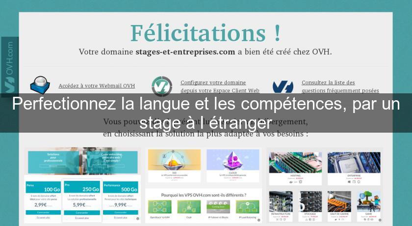 Perfectionnez la langue et les compétences, par un stage à l'étranger Perfectionnez la langue et les compétences, par un stage à l'étranger