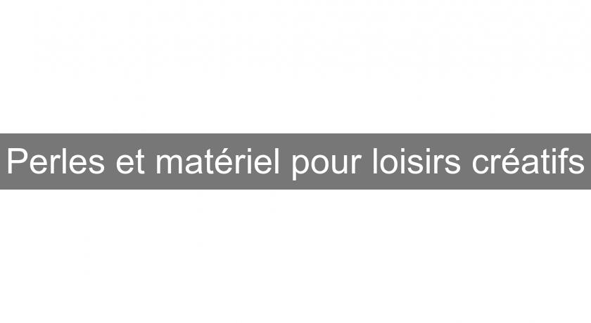 Perles et matériel pour loisirs créatifs Perles et matériel pour loisirs créatifs