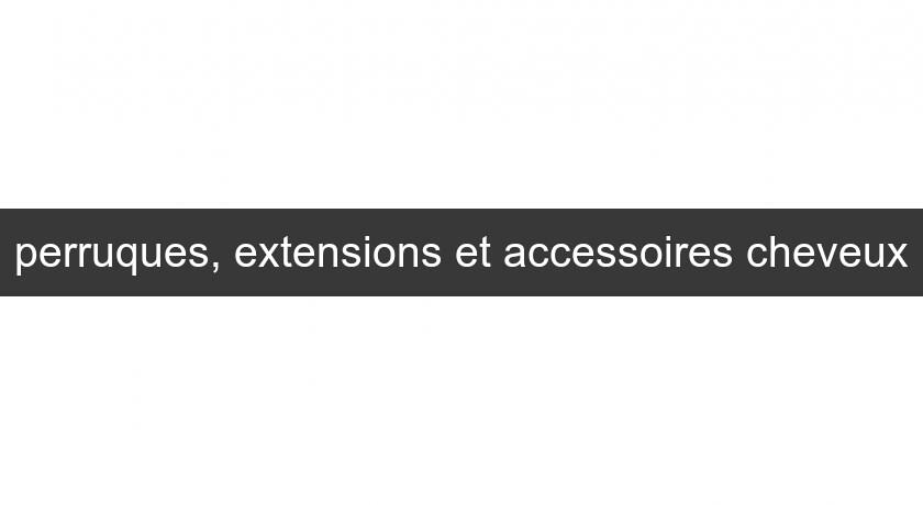 perruques, extensions et accessoires cheveux perruques, extensions et accessoires cheveux