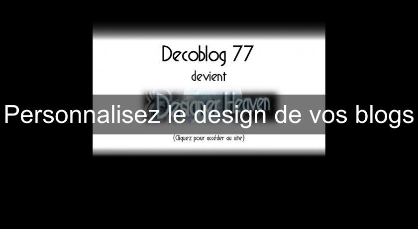 Personnalisez le design de vos blogs