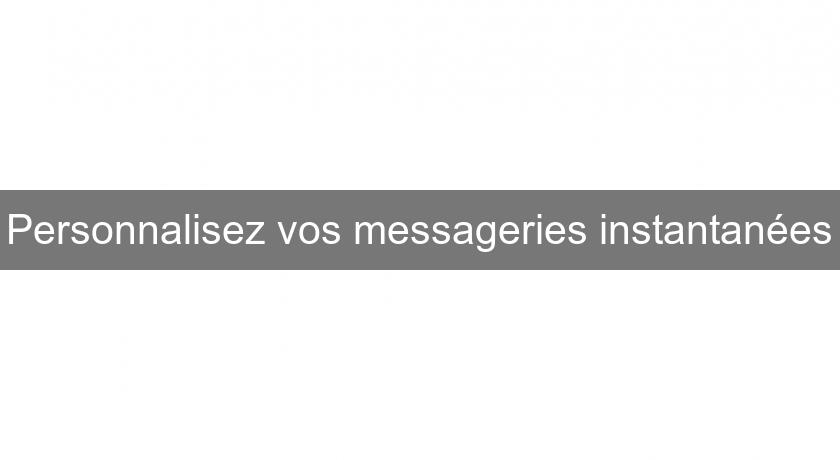 Personnalisez vos messageries instantanées Personnalisez vos messageries instantanées