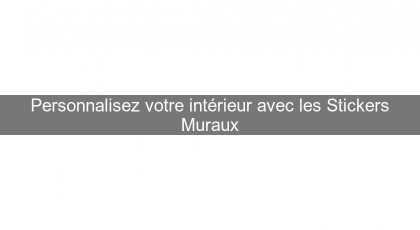 Personnalisez votre intérieur avec les Stickers Muraux Personnalisez votre intérieur avec les Stickers Muraux