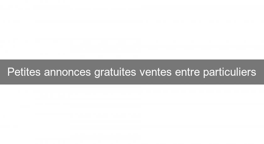 Petites annonces gratuites ventes entre particuliers