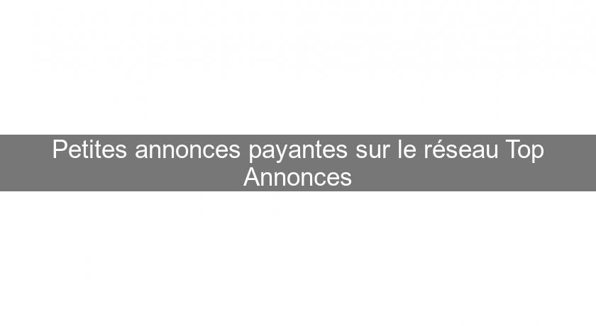 Petites annonces payantes sur le réseau Top Annonces