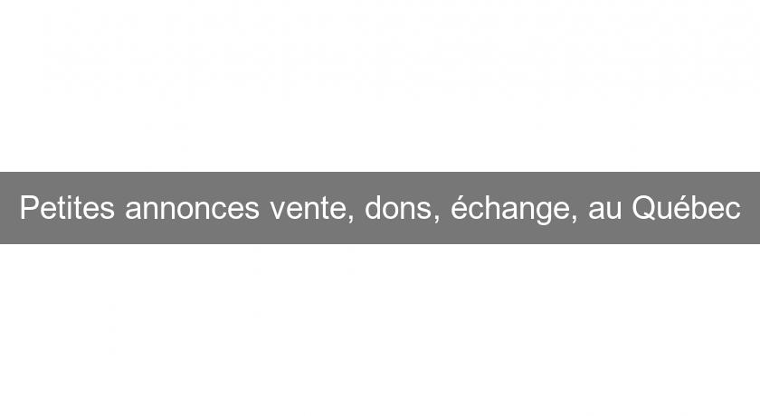Petites annonces vente, dons, échange, au Québec Petites annonces vente, dons, échange, au Québec