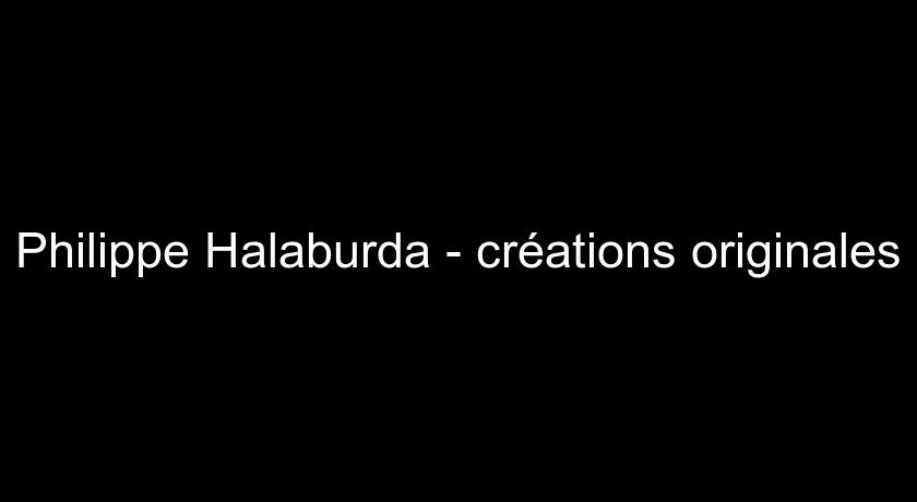 Philippe Halaburda - créations originales Philippe Halaburda - créations originales